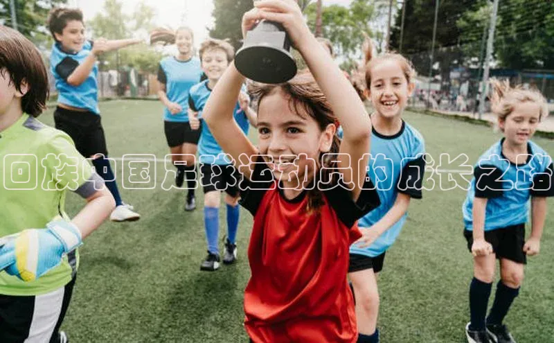 爱游戏体育同程回族中国足球运动员的成长之路