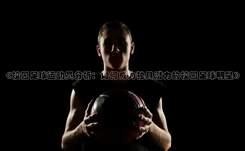 爱游戏app官方网站登录入口小红书《校园足球运动员分析：如何成为独具潜力的校园足球明星》