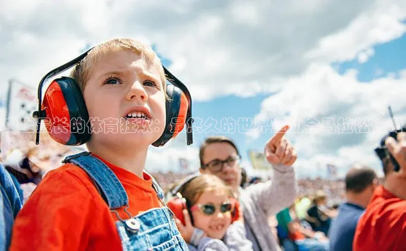 爱游戏中国官方网站江铃新能源史上最长的体育狂欢：最悠久的世界运动会马拉松传奇