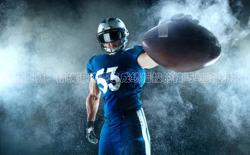 实时更新：精确运动赛事成绩播报的技巧与实例分析