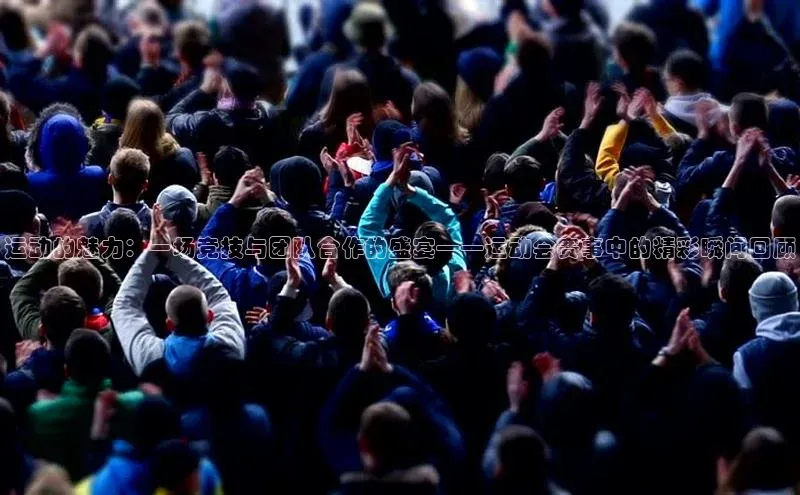 运动的魅力：一场竞技与团队合作的盛宴——运动会赛事中的精彩瞬间回顾