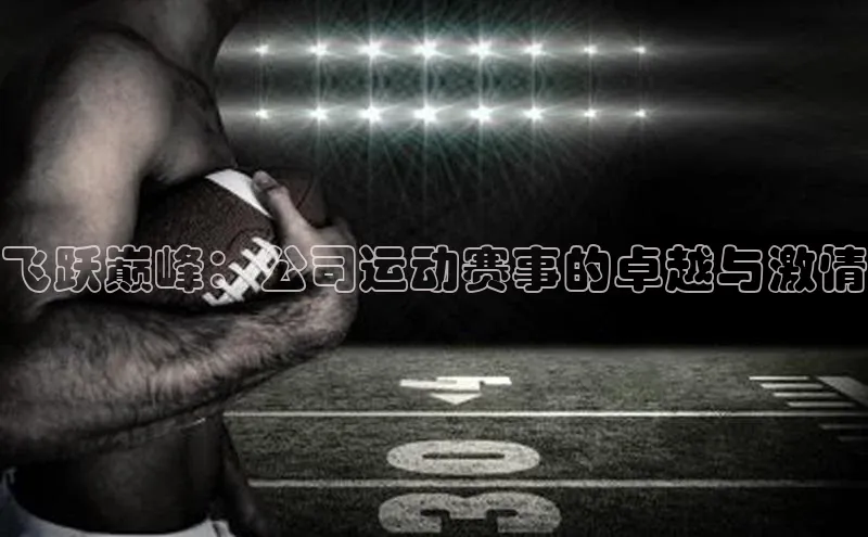飞跃巅峰：公司运动赛事的卓越与激情