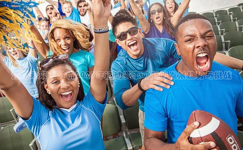 预见未来：分析2023年运动赛事可能的发展趋势与挑战